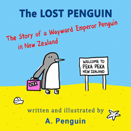 The Lost Penguin: The Story Of A Wayward Emperor Penguin In New Zealand