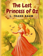 The Lost Princess of Oz: America's Favorite Fairyland and One of The Best Books in The Oz Series