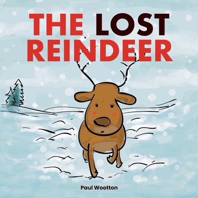 The Lost Reindeer: : A beautiful picture book for preschool children featuring Santa and a thrilling adventure in the snow - Wootton, Paul