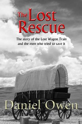 The Lost Rescue: Parallel Diaries of the Advance Party from the Lost Wagon Train of 1853 - Owen, Daniel