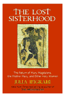 The Lost Sisterhood: The Return of Mary Magdalene, the Mother Mary, and Other Holy Women