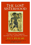 The Lost Sisterhood: The Return of Mary Magdalene, the Mother Mary, and Other Holy Women - Ingram, Julia, and Ingram, J, and Hardin, G W (Editor)