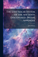 The Lost Solar System of the Ancients Discovered. [With] Appendix