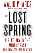 The Lost Spring: U.S. Policy in the Middle East and Catastrophes to Avoid