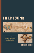 The Lost Supper: Revisiting Passover and the Origins of the Eucharist
