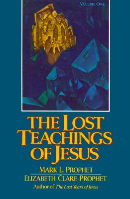 The Lost Teachings of Jesus - Prophet, Mark L, and Prophet, Elizabeth Clare