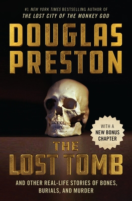 The Lost Tomb: And Other Real-Life Stories of Bones, Burials, and Murder - Preston, Douglas, and Grann, David (Foreword by)