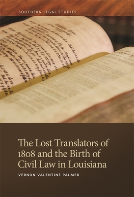 The Lost Translators of 1808 and the Birth of Civil Law in Louisiana - Palmer, Vernon Valentine