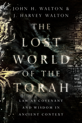 The Lost World of the Torah: Law as Covenant and Wisdom in Ancient Context Volume 6 - Walton, John H