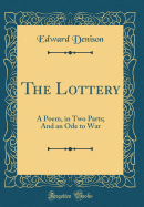 The Lottery: A Poem, in Two Parts; And an Ode to War (Classic Reprint)