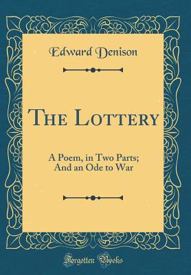The Lottery: A Poem, in Two Parts; And an Ode to War (Classic Reprint) - Denison, Edward