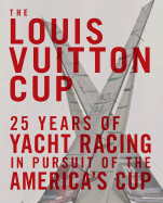The Louis Vuitton Cup: 25 Years of Yacht Racing in Pursuit of the America's Cup - Chevalier, Franois, and Troubl, Bruno (Preface by)