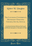 The Louisiana Conference, Methodist Episcopal Church, South, Annual: Containing the Journal, Minutes, Statistics and Organization of the Sixty-Fourth Session, Held in First Church, Alexandria, La., December 8-12, 1909 (Classic Reprint)