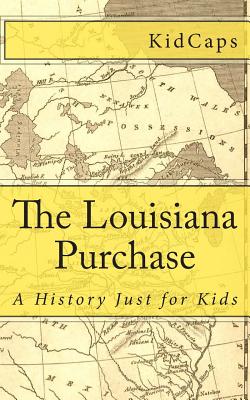 The Louisiana Purchase: A History Just for Kids - Kidcaps