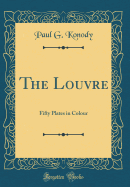 The Louvre: Fifty Plates in Colour (Classic Reprint)