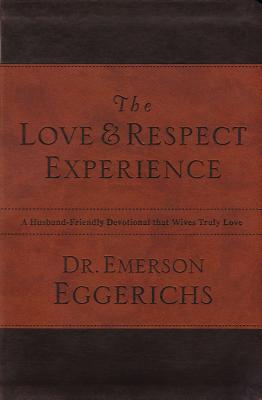 The Love and Respect Experience: A Husband-Friendly Devotional That Wives Truly Love - Eggerichs, Emerson, Dr., PhD