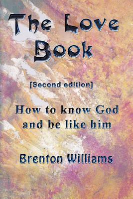 The Love Book: How to know God and be like Him - Corrigan, Paul (Editor), and Williams, Brenton