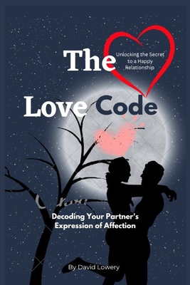 The Love Code: Decoding Your Partner's Expression of Affection - Lowery, David