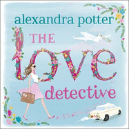 The Love Detective: A hilarious, escapist romcom from the author of CONFESSIONS OF A FORTY-SOMETHING F##K UP!