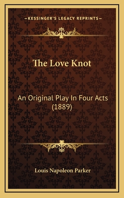 The Love Knot: An Original Play in Four Acts (1889) - Parker, Louis Napoleon