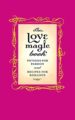 The Love Magic Book: Potions for Passion and Recipes for Romance - Kemp, Gillian