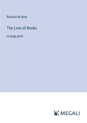 The Love of Books: in large print - Bury, Richard De