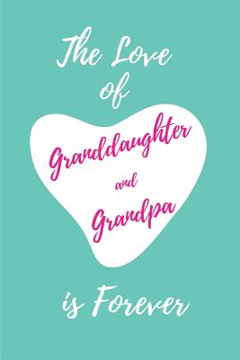 The Love of Granddaughter and Grandpa is Forever: Blank Lined Journals (6"x9") for Memories, tales, Stories, and Keepsakes, Funny and Gag Gifts for Grandparents and Granddaughters - Publishing, Lovely Hearts