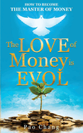 The LOVE of Money is EVOL: How to Become the Master of Money