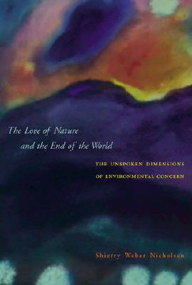 The Love of Nature & the End of the World - Nicholsen, Shierry Weber
