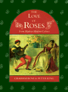 The Love of Roses: From Myth to Modern Culture - Rose, Graham, and King, Peter, M.A