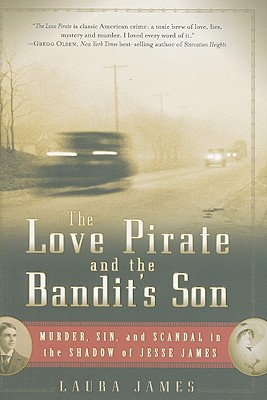 The Love Pirate and the Bandit's Son: Murder, Sin, and Scandal in the Shadow of Jesse James - James, Laura