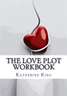 The Love Plot Workbook: How to Plot a Romance Novel