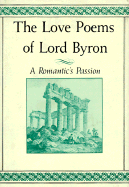 The Love Poems of Lord Byron: A Romantic's Passion - Gordon, George, and Byron, George Gordon, Lord, and Burr, David Stanford (Introduction by)