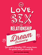 The Love, Sex, and Relationship Dream Dictionary: Your Guide to Interpreting 1,000 Common Dreams and Symbols about Your Romantic Life
