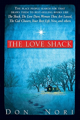 The Love Shack: The Place People Search for That Draws Them to Best-Selling Books Like the Shack, the Love Dare, Woman, Thou Art Loosed!, the God Chasers, Your Best Life Now, and Others. - Nori, Don, Sr.