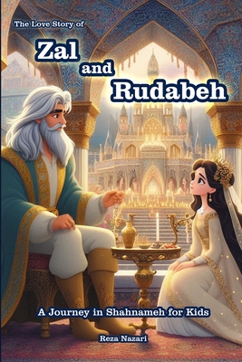 The Love Story of Zal and Rudabeh: A Journey in Shahnameh for Kids - Nazari, Reza