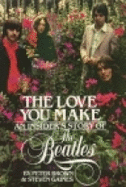 The Love You Make: An Insider's Story of the Beatles - Brown, Peter