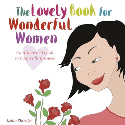 The Lovely Book for Wonderful Women: An Illustrated Book to Inspire Happiness - Eldridge, Lehla