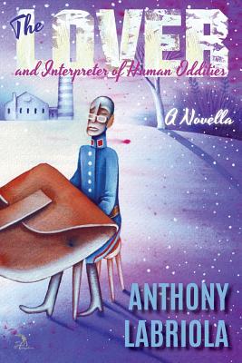 The Lover and Interpreter of Human Oddities: A Novella - Labriola, Anthony, and Faktorovich, Anna (Designer)