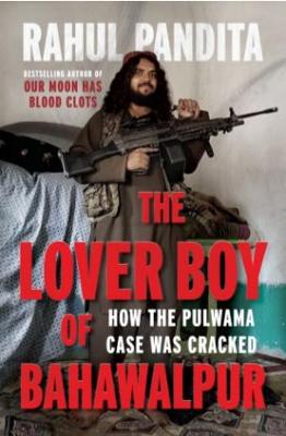 The Lover Boy of Bahawalpur:: How the Pulwama Case Was Cracked - Pandita, Rahul