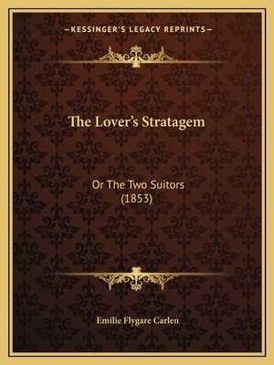 The Lover's Stratagem: Or The Two Suitors (1853) - Carlen, Emilie Flygare