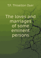 The Loves and Marriages of Some Eminent Persons