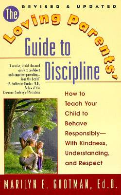 The Loving Parents' Guide to Discipline: How to Teach Your Child to Behave Responsibly--With Kindness, Understanding and Respect - Gootman, Marilyn E, Dr., Ed.D.