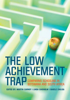 The Low Achievement Trap: Comparing Schooling in Botswana and South Africa - Carnoy, Martin, and Chisholm, Linda, and Chilisa, Bagele