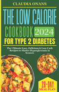 The Low Calorie Cookbook for Type 2 Diabetes: The Ultimate Easy, Delicious & Low-Carb Recipes to Master Hyperglycemia in Seniors