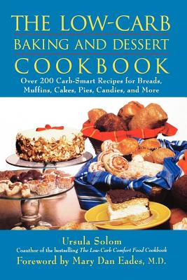 The Low-Carb Baking and Dessert Cookbook - Solom, Ursula, and Eades, Mary Dan, M.D. (Foreword by)