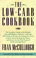 The Low Carb Cookbook: The Complete Guide to the Healthy Low-Carbohydrate Lifestyle--With Over 250 Delicious Recipes, Everything You Need to Know about Stocking the Pantry, and Sources for the Best Prepared Foods and Ingredients