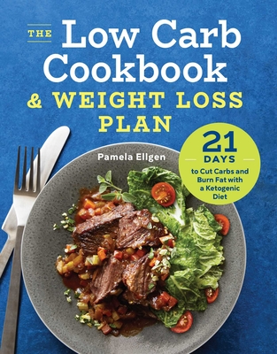 The Low Carb Cookbook & Weight Loss Plan: 21 Days to Cut Carbs and Burn Fat with a Ketogenic Diet - Ellgen, Pamela