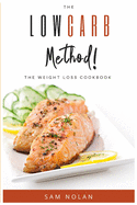 The Low Carb Method! -The Weight Loss Cookbook: Start to Lose Weight easily and safely with no Stress and Tasty Recipes. Achieve the perfect body shape with healthy recipes