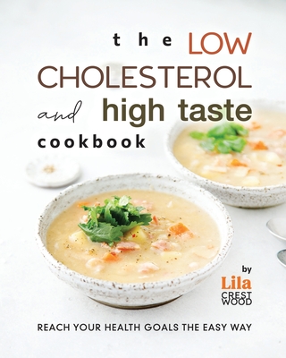 The Low Cholesterol and High Taste Cookbook: Reach Your Health Goals the Easy Way - Crestwood, Lila